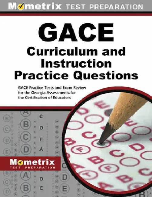 GACE Curriculum and Instruction Practice Questions: GACE Practice Tests and Exam Review for the Georgia Assessments for the Certification of Educators by Mometrix Georgia Teacher Certification T