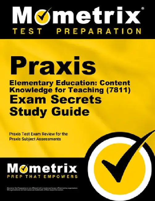 PRAXIS Elementary Education: Content Knowledge for Teaching (7811) Exam Secrets Study Guide: PRAXIS Test Review for the PRAXIS Subject Assessments by Mometrix Test Prep
