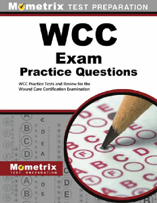 Wcc Exam Practice Questions: Wcc Practice Tests and Review for the Wound Care Certification Examination by Mometrix Test Prep