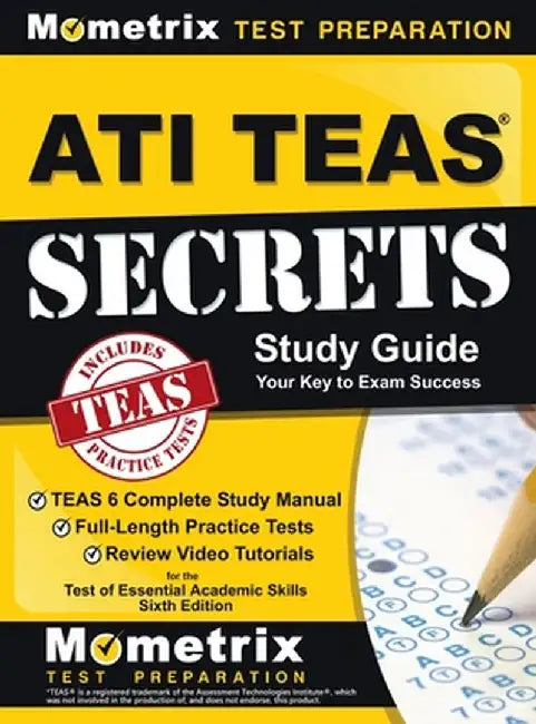 ATI TEAS Secrets Study Guide: TEAS 6 Complete Study Manual, Full-Length Practice Tests, Review Video Tutorials for the Test of Essential Academic Sk by Teas Exam Secrets Test Prep