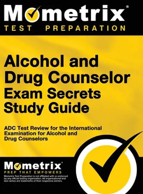 Alcohol and Drug Counselor Exam Secrets Study Guide: ADC Test Review for the International Examination for Alcohol and Drug Counselors by Matthew Bowling