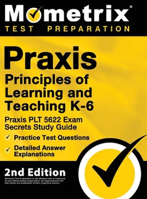 Praxis Principles of Learning and Teaching K-6: Praxis PLT 5622 Exam Secrets Study Guide, Practice Test Questions, Detailed Answer Explanations: [2nd by Mometrix Test Prep