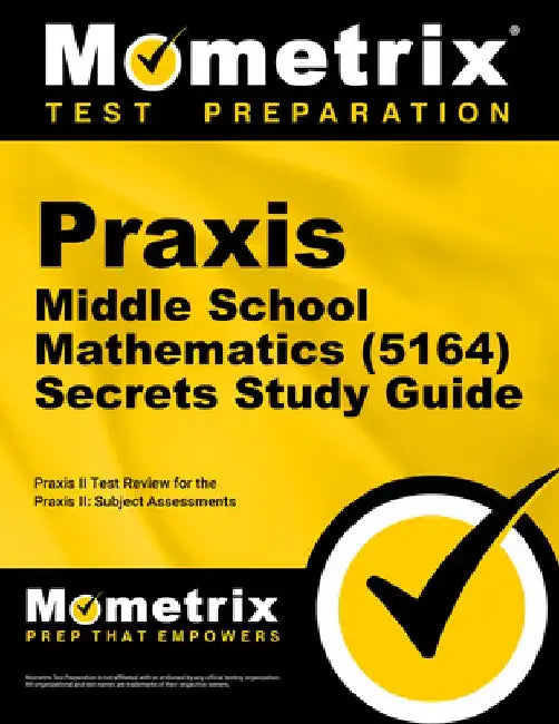 PRAXIS Middle School Mathematics (5164) Secrets Study Guide: Exam Review and Practice Test for the PRAXIS Subject Assessments by Mometrix
