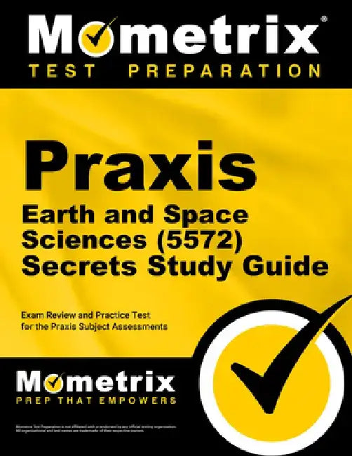 Praxis Earth and Space Sciences (5572) Secrets Study Guide: Exam Review and Practice Test for the Praxis Subject Assessments by Mometrix
