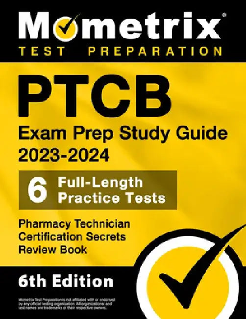 Ptcb Exam Prep Study Guide 2023-2024 - 6 Full Length Practice Tests, Pharmacy Technician Certification Secrets Review Book: [6th Edition] by Matthew Bowling