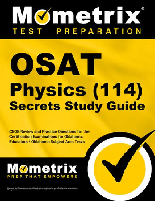 OSAT Physics (114) Secrets Study Guide: CEOE Review and Practice Questions for the Certification Examinations for Oklahoma Educators / Oklahoma Subjec by Mometrix