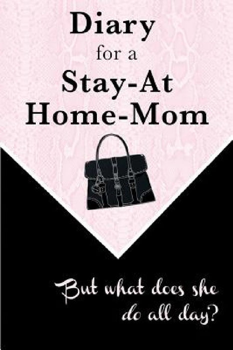 Diary for a Stay-at-Home-Mom: But what does she do all day? by Amina Ed Daggag