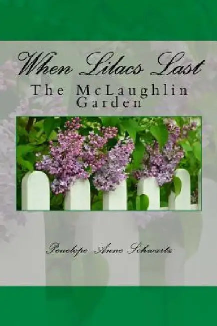 When Lilacs Last: The McLaughlin Garden by Penelope Anne Schwartz