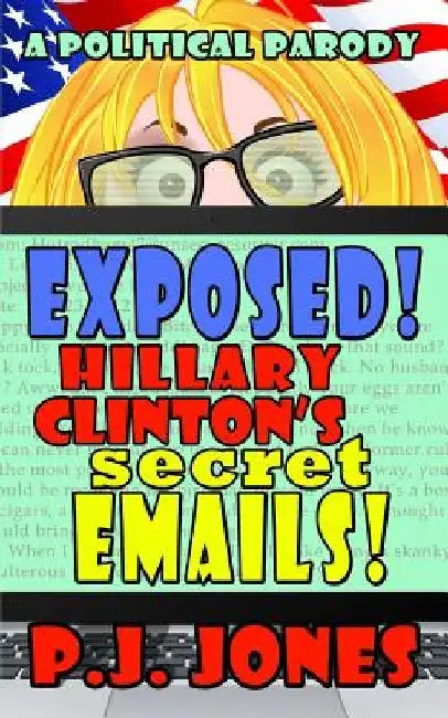 Exposed! Hillary Clinton's Secret Emails! by Pj Jones