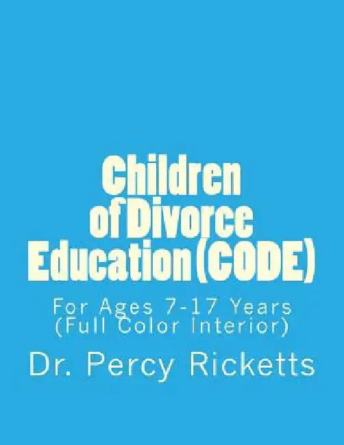 Children of Divorce Education (CODE): For Children Ages 7-17 Years (Full Color Interior) by Percy Ricketts