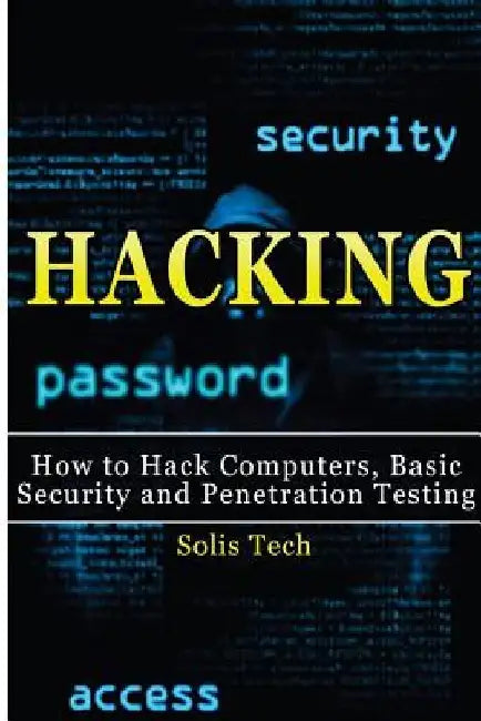 Hacking: How to Hack Computers, Basic Security and Penetration Testing by Solis Tech
