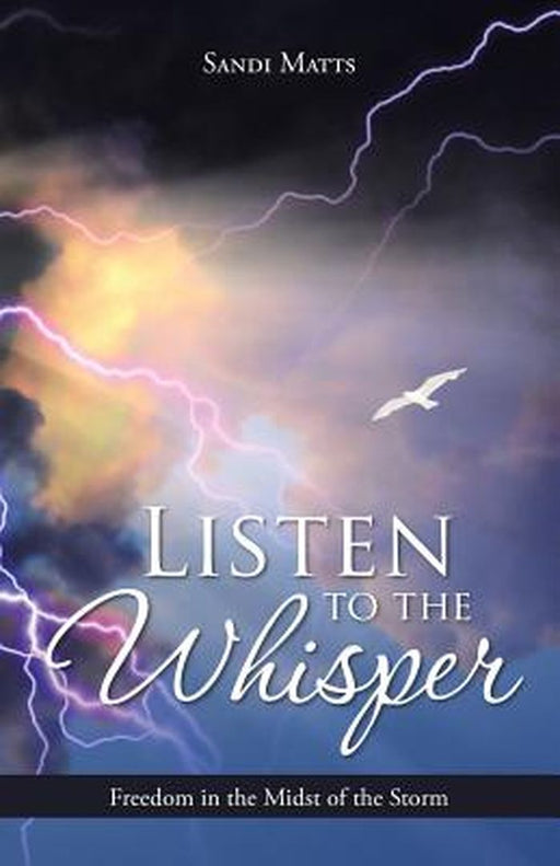 Listen to the Whisper: Freedom in the Midst of the Storm by Matts, Sandi