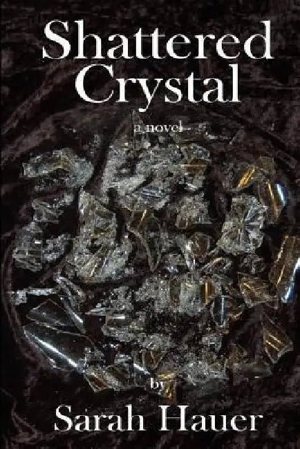 Shattered Crystal by Sarah Hauer