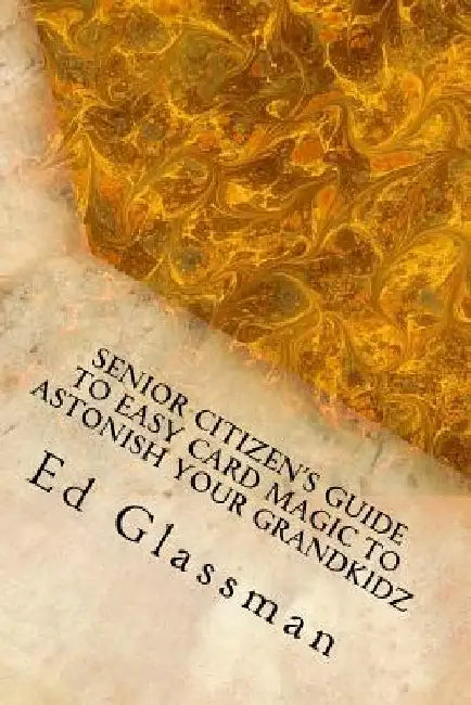 Senior Citizens Guide To Easy Card Magic To Astonish Your Grandkidz: Family Magic-5 by Ed Glassman