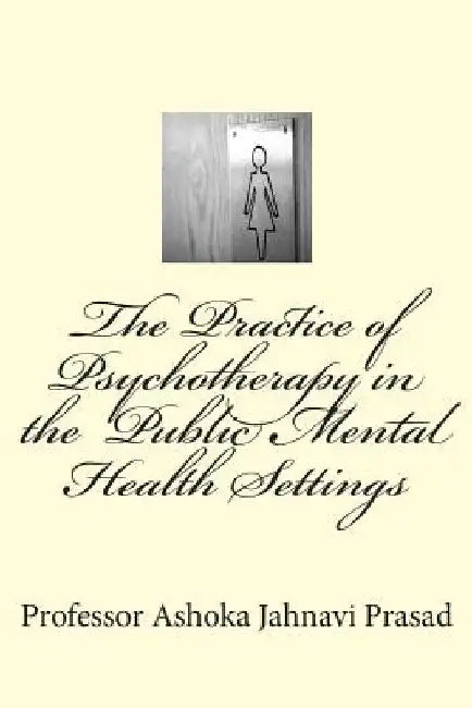 The Practice of Psychotherapy in the Public Mental Health Settings by Ashoka Jahnavi Prasad