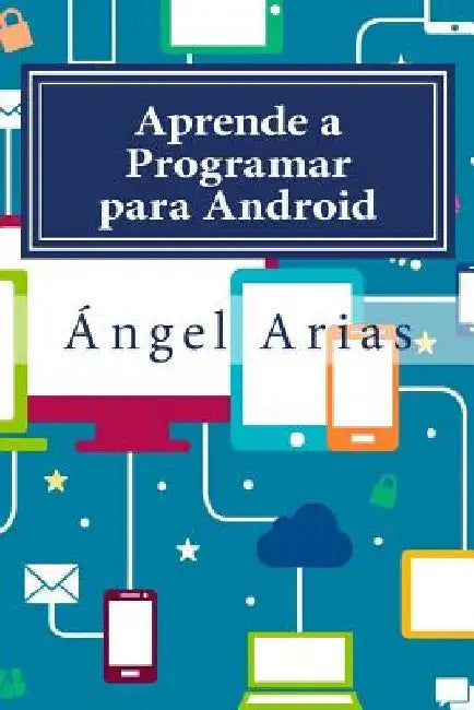 Aprende a Programar para Android: 2a Edición by Arias, Angel