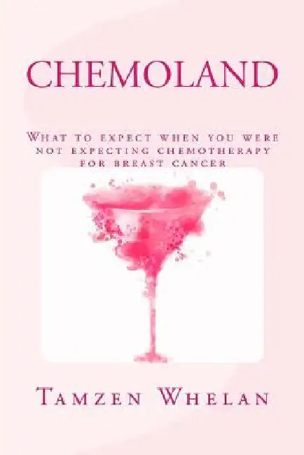 Chemoland: What to expect when you were not expecting chemotherapy for breast cancer by Tamzen Whelan