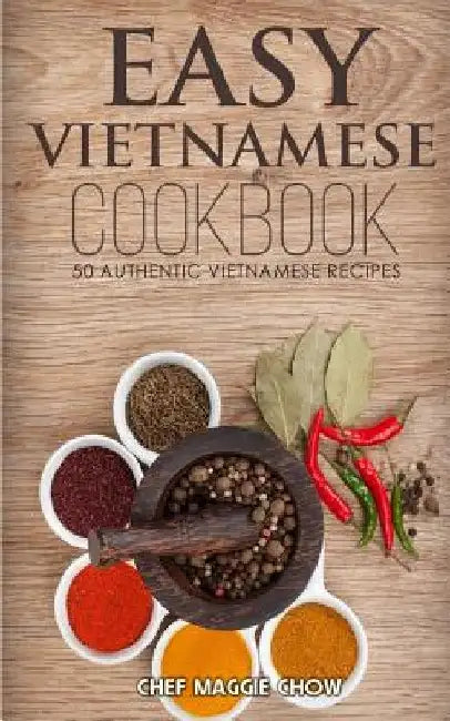 Easy Vietnamese Cookbook by Chef Maggie Chow