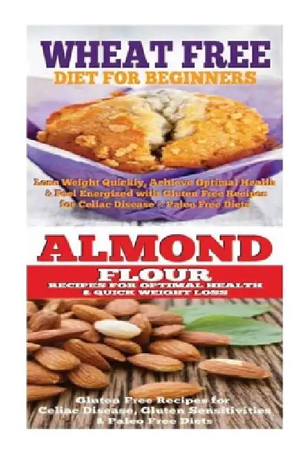 Wheat Free Diet: Almond: Gluten Free Cookbook: Wheat Free Recipes & Gluten Free Recipes for Paleo Diet, Celiac Diet & Wheat Belly by Emma Rose