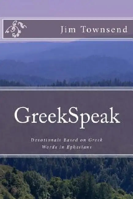 GreekSpeak: Devotionals Based on Greek Words in Ephesians by Jim Townsend Phd