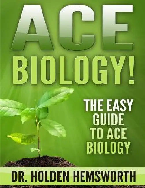 Ace Biology!: The EASY Guide to Ace Biology by Holden Hemsworth