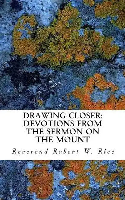 Drawing Closer: Devotions from the Sermon on the Mount by Robert W. Rice