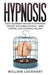 Hypnosis: EXACT BLUEPRINT on How to Hypnotize Anyone, Including Yourself - Mind Control, Self Hypnosis, and NLP by William Lockhart