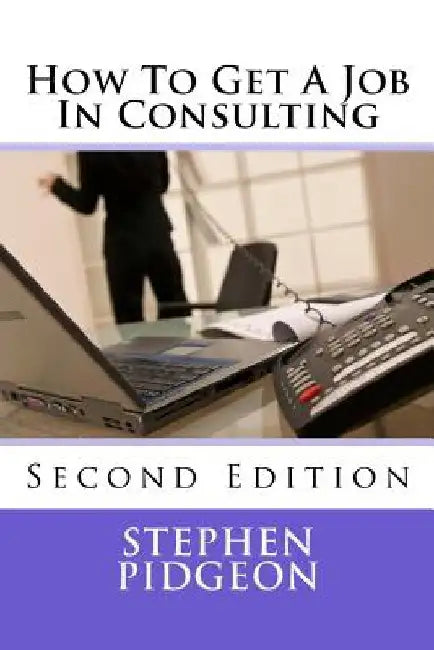 How To Get A Job In Consulting: Second Edition by Stephen Pidgeon