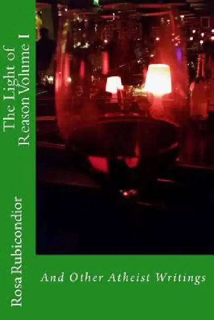 The Light of Reason: And Other Atheist Writings by Rosa Rubicondior