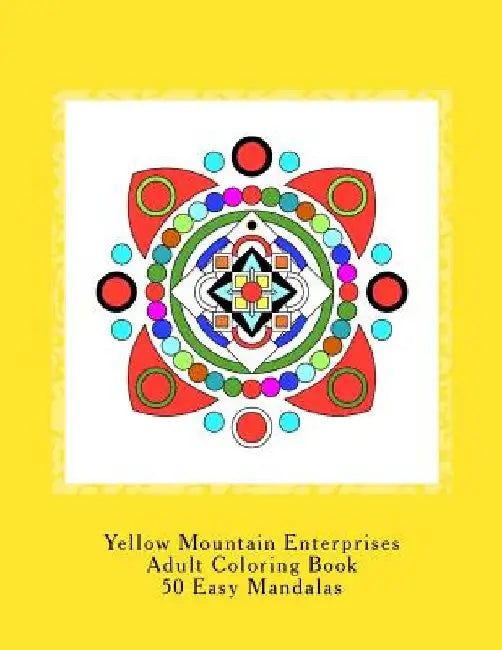 Yellow Mountain Enterprises Adult Coloring Book 50 Easy Mandalas: 50 Easy to intermediate mandala coloring patterns. Printed on 8 1/2 x 11 single-side by Yellow Mountain Enterprises