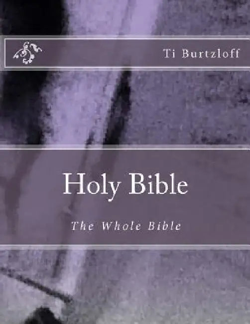 Holy Bible: The Whole Bible by Ti Burtzloff