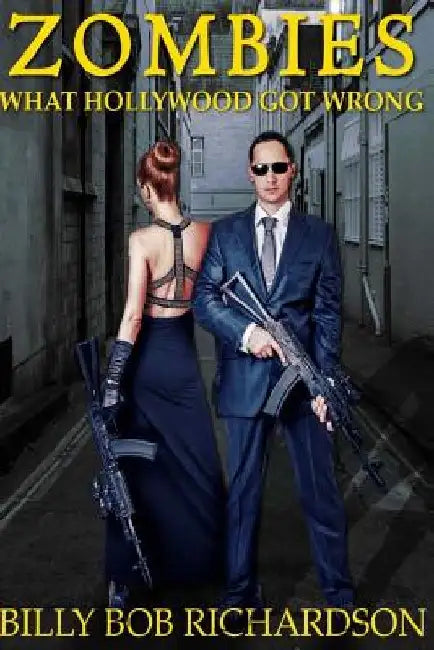 ZOMBIES What Hollywood Got Wrong: What Does Hollywood Know? Book 1 by Billy Bob Richardson