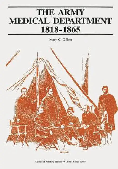 The Army Medical Department: 1818-1865 by Mary C. Gillett