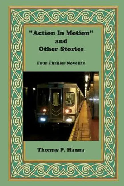 Action In Motion and Other Stories: Four Thriller N ovellas by Thomas P. Hanna