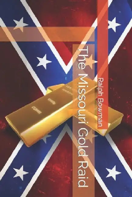 The Missouri Gold Raid by Ralph E. Bowman