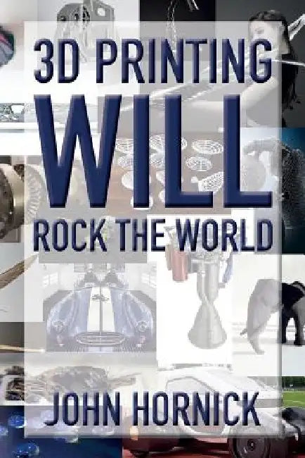 3D Printing Will Rock the World by John Hornick