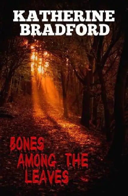Bones Among The Leaves by Katherine MacKenzie Bradford