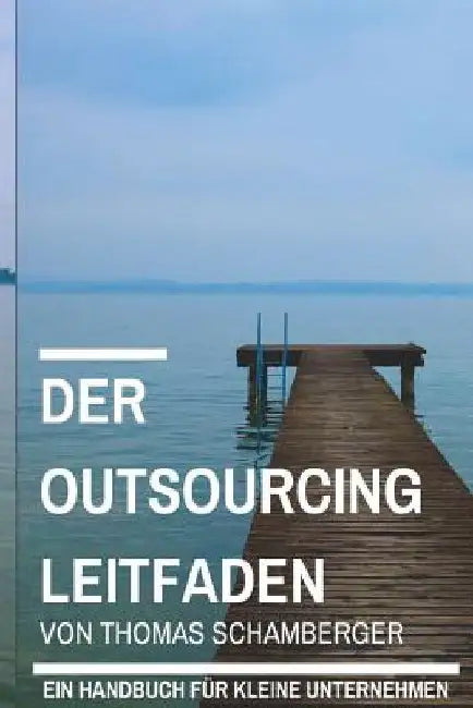 Der Outsourcing Leitfaden: Ein Handbuch für kleine Unternehmen by Schamberger, Thomas