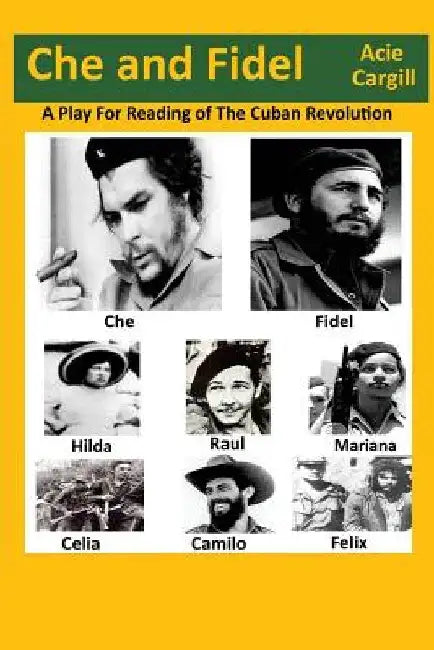 Che and Fidel: A Reading Play of the Cuban Revolution by Acie Cargill