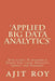 'Applied Big Data Analytics': Evolution, Platforms & Tools, Use cases, Benefits, Impact and Paradox' by Ajit Kumar Roy
