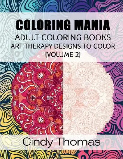 Coloring Mania: Adult Coloring Books - Art Therapy Designs to Color (Volume 2): Kaleidoscope Mandala Art Therapy Designs by Cindy Thomas