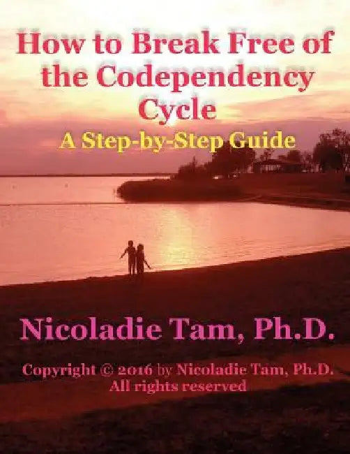 How to Break Free of the Codependency Cycle: A Step-by-Step Guide by Nicoladie Tam