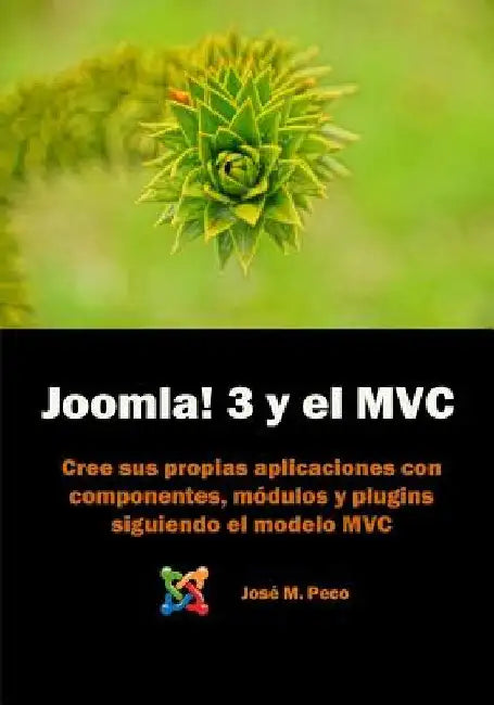 Joomla! 3 y el modelo MVC: Desarrolla tus popios componentes by Peco, Jose M.