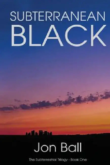 Subterranean Black: The Subterrestrial Trilogy - Book One by Jon Ball