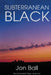 Subterranean Black: The Subterrestrial Trilogy - Book One by Jon Ball