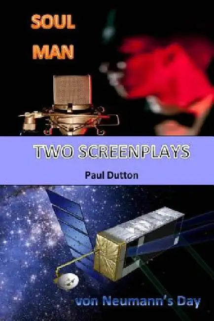 Two Screenplays: Soul Man. von Neumann's Day. by Paul Dutton
