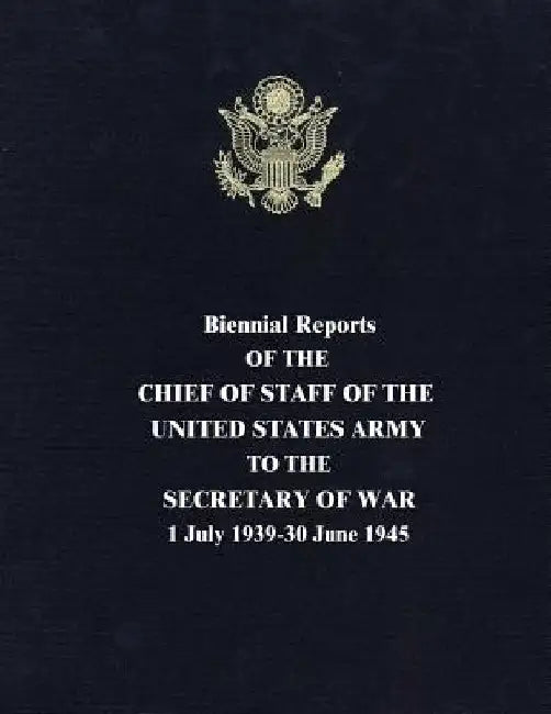Biennial Reports of the Chief of Staff of the United States Army to the Secretary of War: 1 July 1939-30 June 1945 by George C. Marshall