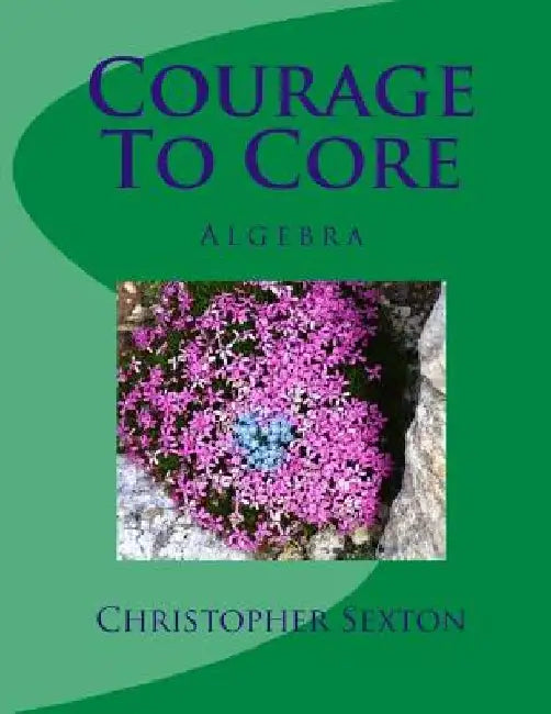 Courage To Core: Algebra by Christopher Sexton