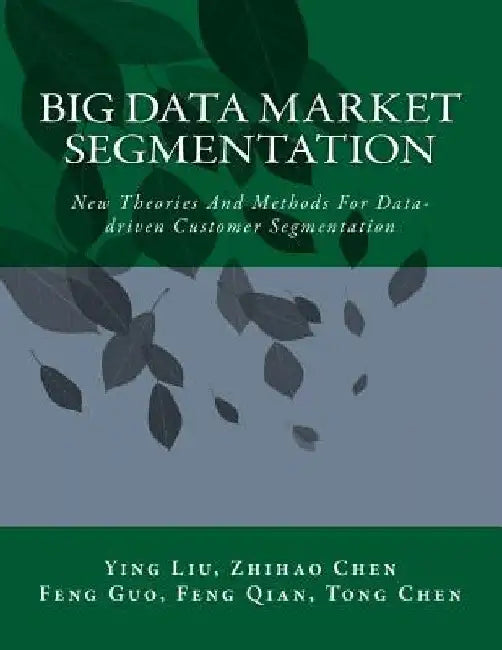Big Data Market Segmentation: New Theories And Methods For Data-driven Customer Segmentation by Zhihao Chen