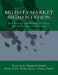 Big Data Market Segmentation: New Theories And Methods For Data-driven Customer Segmentation by Zhihao Chen
